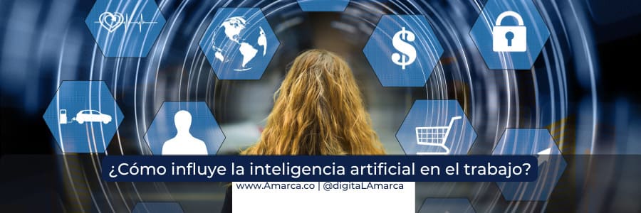 Cómo influye la inteligencia artificial en el trabajo - Digital Amarca